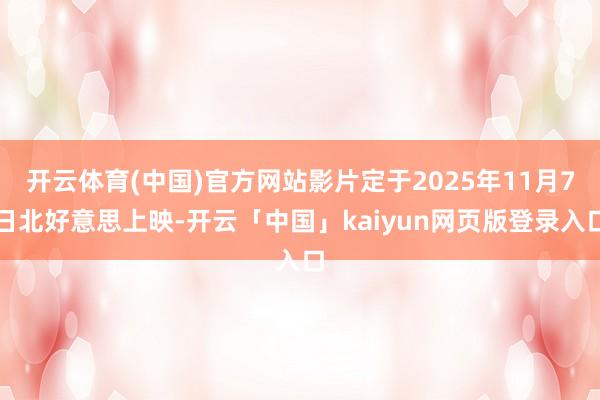 開云體育(中國)官方網(wǎng)站影片定于2025年11月7日北好意思上映-開云「中國」kaiyun網(wǎng)頁版登錄入口