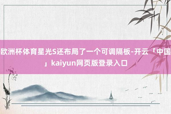 歐洲杯體育星光S還布局了一個可調隔板-開云「中國」kaiyun網頁版登錄入口