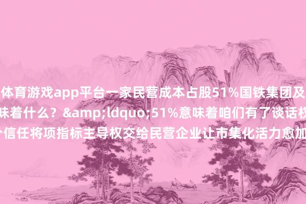 體育游戲app平臺一家民營成本占股51%國鐵集團及場地政府占股49%這意味著什么？&ldquo;51%意味著咱們有了談話權國度賜與民營成本充分信任將項指標主導權交給民營企業讓市集化活力愈加有用地推崇作用&rdquo;這家民企相干負責東說念主劉盛金示意堅捏和落實&ldquo;兩個堅定不移&rdquo;&ldquo;促進多樣所有這個詞制經濟上風互補、共同發展&rdquo;杭溫高鐵名目等于例證之一在進一