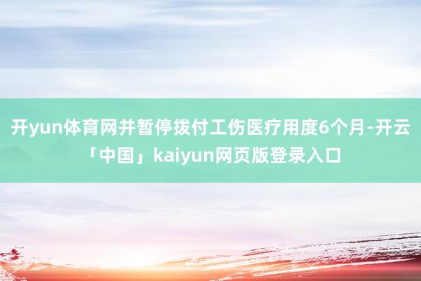 開yun體育網并暫停撥付工傷醫療用度6個月-開云「中國」kaiyun網頁版登錄入口
