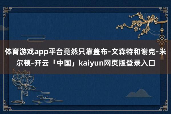 體育游戲app平臺竟然只靠蓋布-文森特和謝克-米爾頓-開云「中國」kaiyun網頁版登錄入口