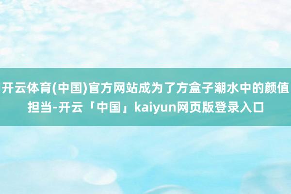 開云體育(中國)官方網(wǎng)站成為了方盒子潮水中的顏值擔(dān)當(dāng)-開云「中國」kaiyun網(wǎng)頁版登錄入口