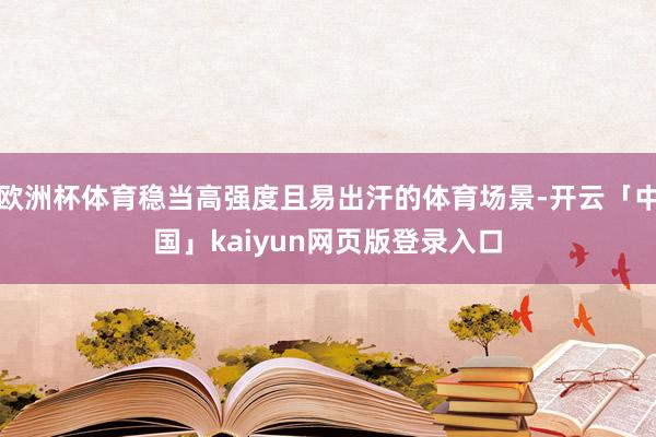 歐洲杯體育穩當高強度且易出汗的體育場景-開云「中國」kaiyun網頁版登錄入口